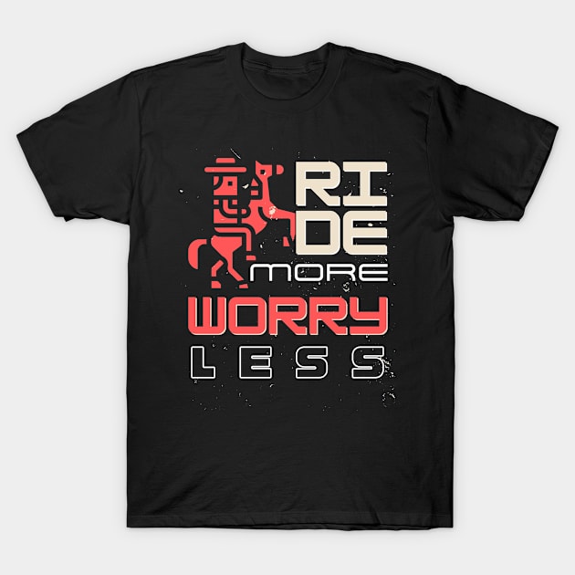 Ride more worry less T-Shirt by bless2015